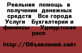 Реальная  помощь  в  получении  денежных средств - Все города Услуги » Бухгалтерия и финансы   . Удмуртская респ.